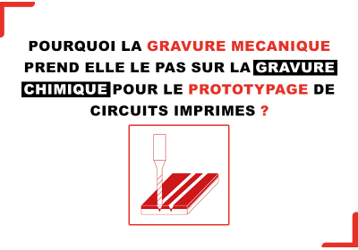 Pourquoi la gravure mécanique prend elle le pas sur la gravure chimique pour le prototypage de circuits imprimés ?